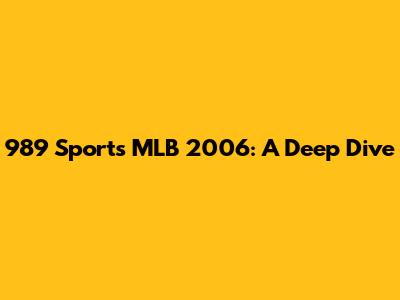 989 Sports MLB 2006: A Deep Dive