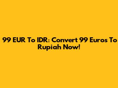 99 EUR To IDR: Convert 99 Euros To Rupiah Now!
