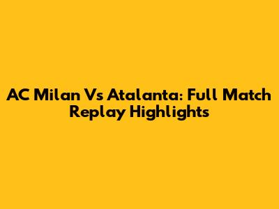 AC Milan Vs Atalanta: Full Match Replay Highlights