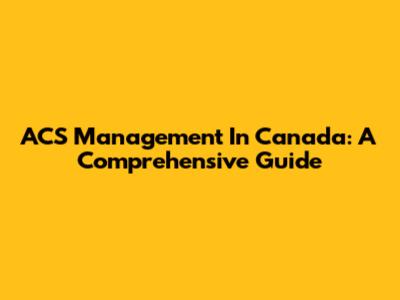 ACS Management In Canada: A Comprehensive Guide