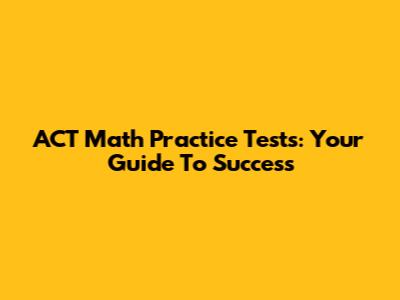 ACT Math Practice Tests: Your Guide To Success