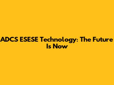 ADCS ESESE Technology: The Future Is Now