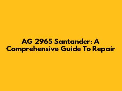 AG 2965 Santander: A Comprehensive Guide To Repair