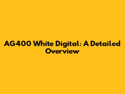 AG400 White Digital: A Detailed Overview