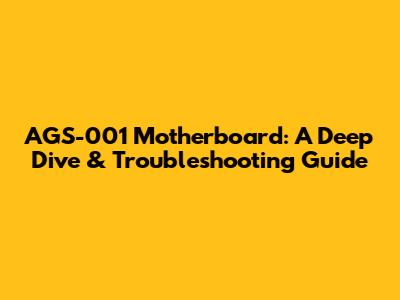 AGS-001 Motherboard: A Deep Dive & Troubleshooting Guide