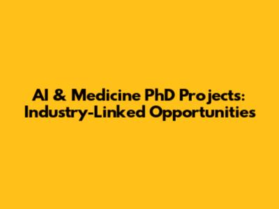 AI & Medicine PhD Projects: Industry-Linked Opportunities