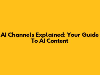 AI Channels Explained: Your Guide To AI Content