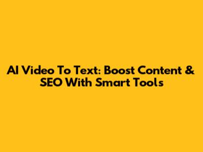 AI Video To Text: Boost Content & SEO With Smart Tools