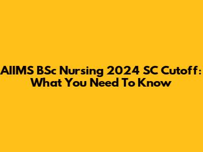 AIIMS BSc Nursing 2024 SC Cutoff: What You Need To Know