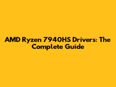 AMD Ryzen 7940HS Drivers: The Complete Guide