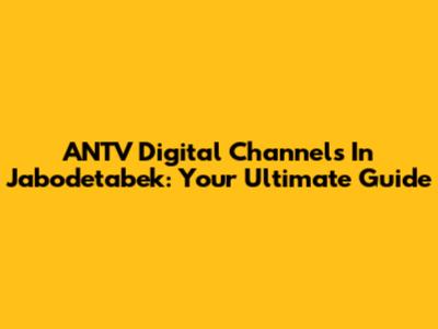 ANTV Digital Channels In Jabodetabek: Your Ultimate Guide