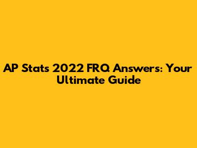 AP Stats 2022 FRQ Answers: Your Ultimate Guide
