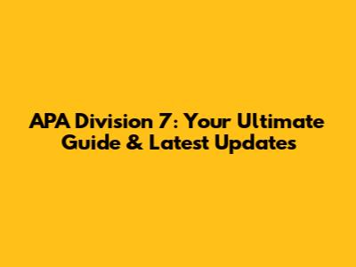 APA Division 7: Your Ultimate Guide & Latest Updates