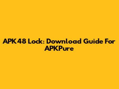 APK48 Lock: Download Guide For APKPure