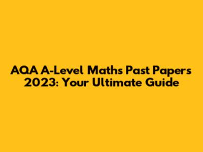 AQA A-Level Maths Past Papers 2023: Your Ultimate Guide