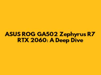 ASUS ROG GA502 Zephyrus R7 RTX 2060: A Deep Dive
