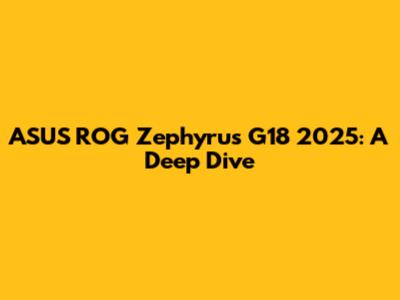 ASUS ROG Zephyrus G18 2025: A Deep Dive