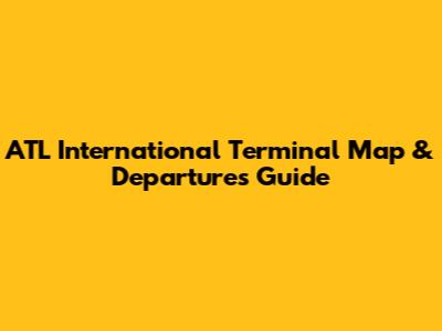 ATL International Terminal Map & Departures Guide