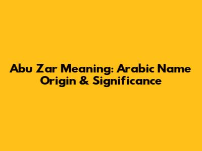 Abu Zar Meaning: Arabic Name Origin & Significance
