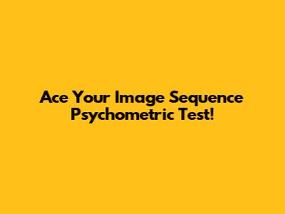 Ace Your Image Sequence Psychometric Test!