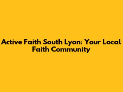 Active Faith South Lyon: Your Local Faith Community