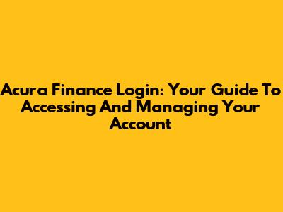 Acura Finance Login: Your Guide To Accessing And Managing Your Account