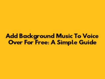 Add Background Music To Voice Over For Free: A Simple Guide