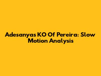Adesanya's KO Of Pereira: Slow Motion Analysis