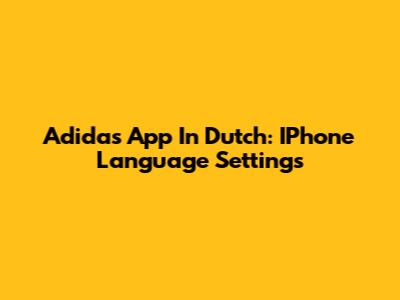 Adidas App In Dutch: IPhone Language Settings