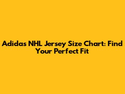 Adidas NHL Jersey Size Chart: Find Your Perfect Fit