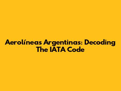 Aerolíneas Argentinas: Decoding The IATA Code