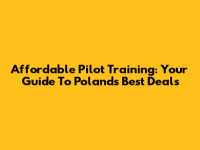 Affordable Pilot Training: Your Guide To Poland's Best Deals