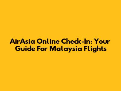 AirAsia Online Check-In: Your Guide For Malaysia Flights