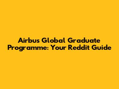 Airbus Global Graduate Programme: Your Reddit Guide