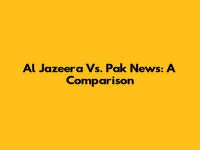 Al Jazeera Vs. Pak News: A Comparison
