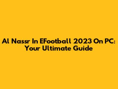 Al Nassr In EFootball 2023 On PC: Your Ultimate Guide