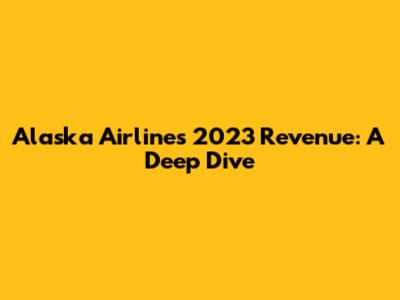 Alaska Airlines' 2023 Revenue: A Deep Dive