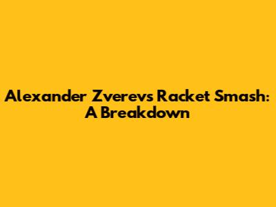 Alexander Zverev's Racket Smash: A Breakdown