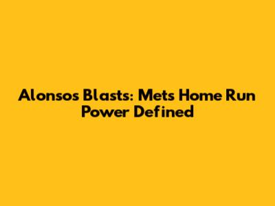 Alonso's Blasts: Mets Home Run Power Defined