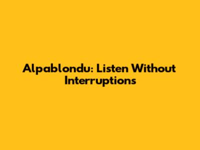 Alpablondu: Listen Without Interruptions