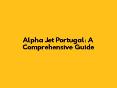 Alpha Jet Portugal: A Comprehensive Guide