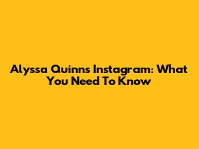 Alyssa Quinn's Instagram: What You Need To Know