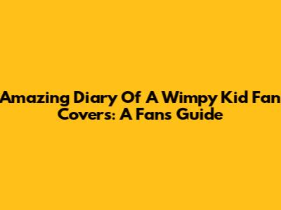 Amazing Diary Of A Wimpy Kid Fan Covers: A Fan's Guide