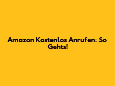 Amazon Kostenlos Anrufen: So Geht's!