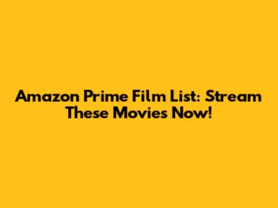 Amazon Prime Film List: Stream These Movies Now!