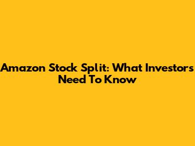 Amazon Stock Split: What Investors Need To Know