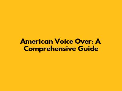 American Voice Over: A Comprehensive Guide