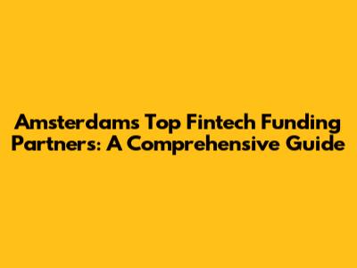 Amsterdam's Top Fintech Funding Partners: A Comprehensive Guide