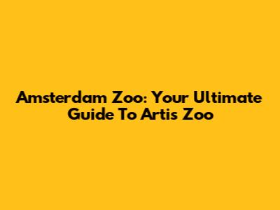 Amsterdam Zoo: Your Ultimate Guide To Artis Zoo