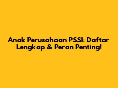 Anak Perusahaan PSSI: Daftar Lengkap & Peran Penting!